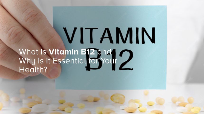 What Is Vitamin B12 and Why Is It Essential for Your Health?